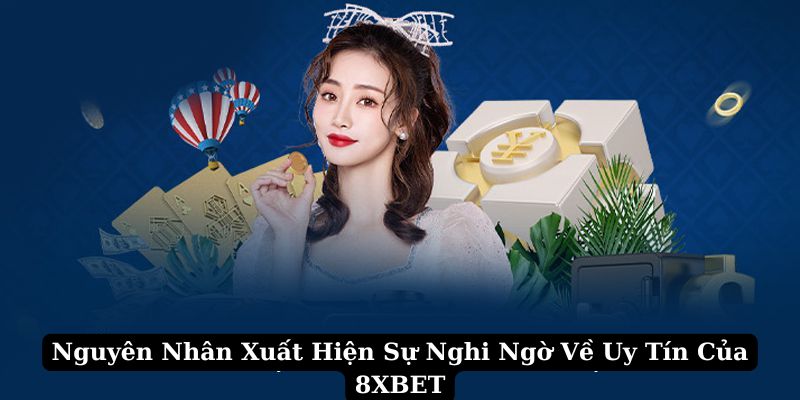 8XBET Có Uy Tín Không Và Tiêu Chí Đánh Giá 4 Nguyên nhân xuất hiện câu hỏi liệu 8XBET có uy tín không